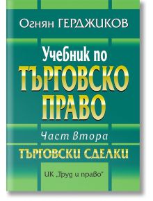 Учебник по търговско право, част 2: Търговски сделки - Огнян Герджиков - Труд и право - 9789546083029