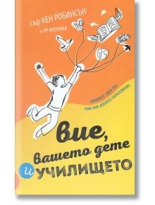 Вие, вашето дете и училището - Кен Робинсън, Лу Ароника - Рой Комюникейшън - 9789549335453