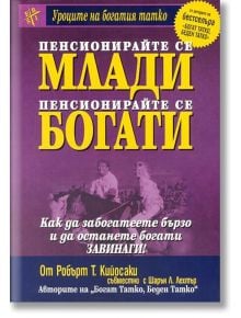 Пенсионирайте се млади, пенсионирайте се богати - Шарън Л. Лехтър, Робърт Т. Кийосаки - Анхира - 9789549882225