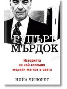 Рупърт Мърдок: Историята на най-големия медиен магнат в света - Нийл Чиноует - Класика и стил - 9789549964844