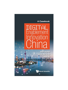 Digital Enablement And Innovation In China: A Casebook - 9789813276352