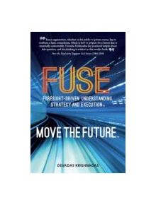 Fuse: Foresight-Driven Understanding, Strategy and Execution: Move the Future - 9789814721127