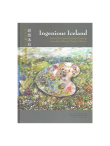 Ingenious Iceland - Twentieth-Century Icelandic Paintings from the Anthony J.Hardy Collection - 9789881902245