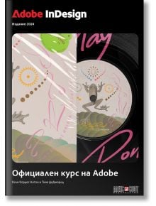 Adobe InDesign, Официален курс на Adobe, издание 2024  - Кели Кордес Антон, Тина ДеДжарлд - Жена, Мъж - АлексСофт - 9789546564917