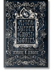 After-Supper Ghost Stories - Jerome K. Jerome - Жена, Мъж - Alma - 9781847496225