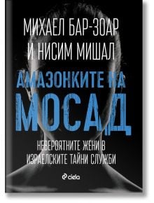 Амазонките на Мосад: Невероятните жени в израелските тайни служби - Михаел Бар-Зоар - 1085518,1085620 - Сиела - 9789542847984