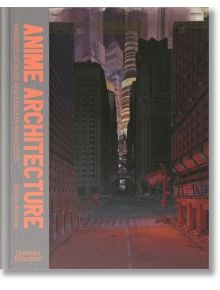 Anime Architecture: Imagined Worlds and Endless Megacities - Stefan Riekeles - Thames & Hudson Ltd - 9780500294529