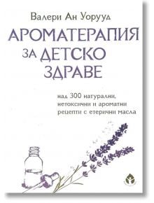 Ароматерапия за детско здраве - Валери Ан Уорууд - Вдъхновения - 9786197342420