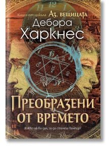 Аз, вещицата, книга 4: Преобразени от времето - Дебора Харкнес - Жена, Мъж - Бард - 9786190300816