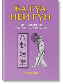 Ба гуа ней гун – ходене по кръг за отваряне на меридианите - Том Бизио - Жена, Мъж - Аратрон - 9789546264824