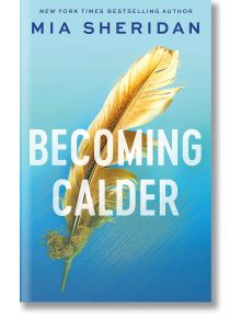 Becoming Calder (Acadia Doulogy, Book 1) - Mia Sheridan - Piatkus - 9780349441238