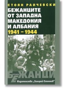 Бежанците от Западна Македония и Албания (1941-1944) - Стоян Райчевски - Захарий Стоянов - 5655 - 9789540915890