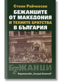 Бежанците от Македония и техните братства в България - Стоян Райчевски - Захарий Стоянов - 9789540910352