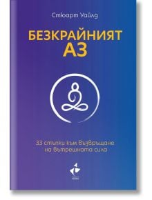 Безкрайният АЗ. 33 стъпки към възвръщане на вътрешната сила - Стюарт Уайлд - Ракета - 9786192290467