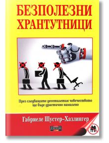 Безполезни хрантутници. През следващите десетилетия човечеството ще бъде драстично намалено - Габриеле Шустер-Хазлингер - Дилок - 9789542902805