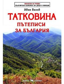 Библиотека на ученика: Татковина. Пътеписи за България - Иван Вазов - Скорпио - 9789547929647