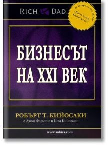 Бизнесът на XXI век - Робърт Т. Кийосаки - Анхира - 9789542929260