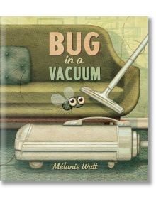 Bug in a Vacuum - Melanie Watt - Момиче, Момче - Tundra Books - 5655 - 9781770496460