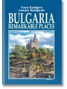 Bulgaria - Remarkable places - Антоний Хаджийски, Вяра Канджиева - Борина - 9789545003318