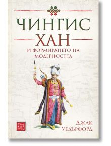 Чингис хан и формирането на модерността - Джак Уедърфорд - Изток-Запад - 9786190108184