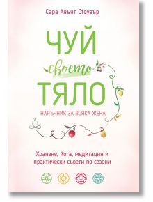 Чуй своето тяло. Наръчник за всяка жена - Сара Авънт Стоувър - 1085518,1085620 - Кръгозор - 9789547713932