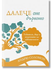 Далече от дървото - Андрю Соломон - Изток-Запад - 9786190102007