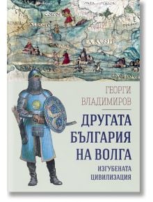 Другата България на Волга. Изгубената цивилизация - Георги Владимиров - Световна библиотека - 9789545742538