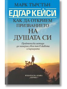 Едгар Кейси: Как да открием призванието на душата си - Марк Търстън - Жена, Мъж - Хермес - 9789542619949