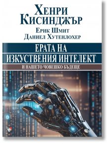 Ерата на изкуствения интелект и нашето човешко бъдеще - Хенри Кисинджър - 1085518,1085620 - Труд - 5655 - 9789543988334