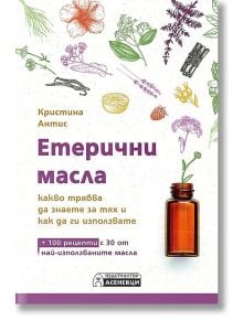 Етерични масла - какво трябва да знаете за тях и как да ги използвате - Кристина Антис - Асеневци - 9786197586541