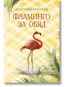 Фламинго за обяд - Любомир Николов - Сиела - 9789542828228