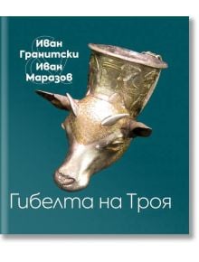 Гибелта на Троя - Иван Гранитски, Иван Маразов - Захарий Стоянов - 9789540915388