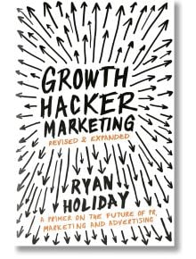 Growth Hacker Marketing : A Primer on the Future of PR, Marketing and Advertising