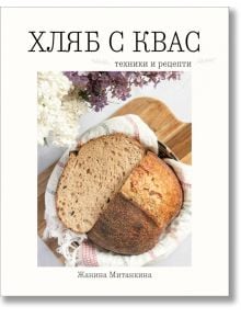 Хляб с квас. Техники и рецепти - Жанина Митанкина - Жена, Мъж - Хеликон - 9786192512071