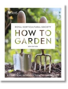 RHS How to Garden New Edition - DK - Жена, Мъж - DK Publishing - 9780241459768