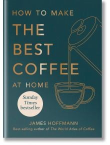 How to Make the Best Coffee at Home - James Hoffmann - Жена, Мъж - Octopus Publishing Group - 9781784727246