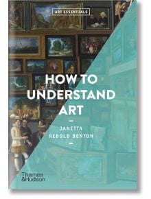 How to Understand Art (Art Essentials) - Janetta Rebold Benton - Thames & Hudson Ltd - 9780500295830