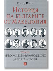 История на българите от Македония, том 2 - Григор Велев - Изток-Запад - 9786191527694