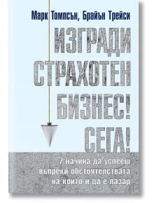 Изгради страхотен бизнес! Сега! - Марк Томпсън, Брайън Трейси - Световна библиотека - 9789545742507