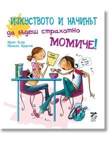 Изкуството и начинът да бъдеш страхотно момиче! - Ирен Кола, Магали Фурние - Унискорп - 9789543302918