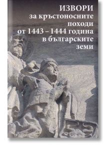 Извори за кръстоносните походи от 1443-1444 година в българските земи, твърди корици - Васил Гюзелев - Захарий Стоянов - 9789