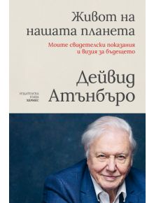 Живот на нашата планета: Моите свидетелски показания и визия за бъдещето - Сър Дейвид Атънбъро - 1085518,1085620 - Хермес - 9