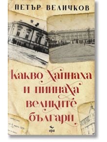 Какво хапнаха и пийнаха великите българи, ново издание - Петър Величков - Ера - 5655 - 9789543898039