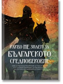 Какво не знаем за Българското средновековие - Колектив - Българска история - 9786197688368