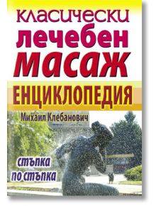 Класически лечебен масаж. Енциклопедия стъпка по стъпка - Михаил Клебанович - Хомо Футурус - 9789548086165