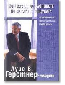 Кой казва, че слоновете не могат да танцуват? - Луис В. Герстнер - Класика и стил - 9789549964974