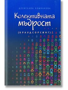 Колективната мъдрост (Краудсорсинг) - Десислава Бошнакова - Рой Комюникейшън - 9789549335392