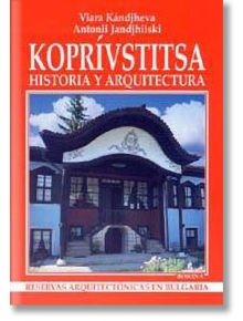 Koprivstitsa, Bulgaria: historia y arquitectura - Антоний Ханджийски, Вяра Канджева - Борина - 9545001550