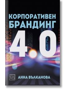 Корпоративен брандинг 4.0 - Анна Вълканова - Изток-Запад - 9786190106661