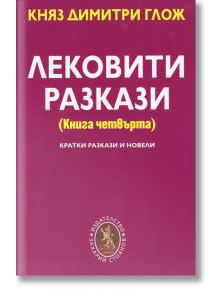 Лековити разкази, книга 4: Кратки разкази и новели - Княз Димитри Глож - Захарий Стоянов - 9789540913100